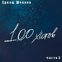 Еркеш Шакеев. 100 хитов. Часть 2